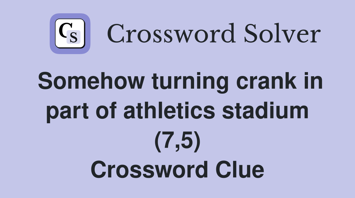 Somehow turning crank in part of athletics stadium (7,5) Crossword